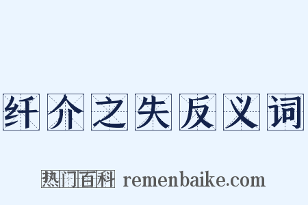 纤介之失反义词是什么意思的图片